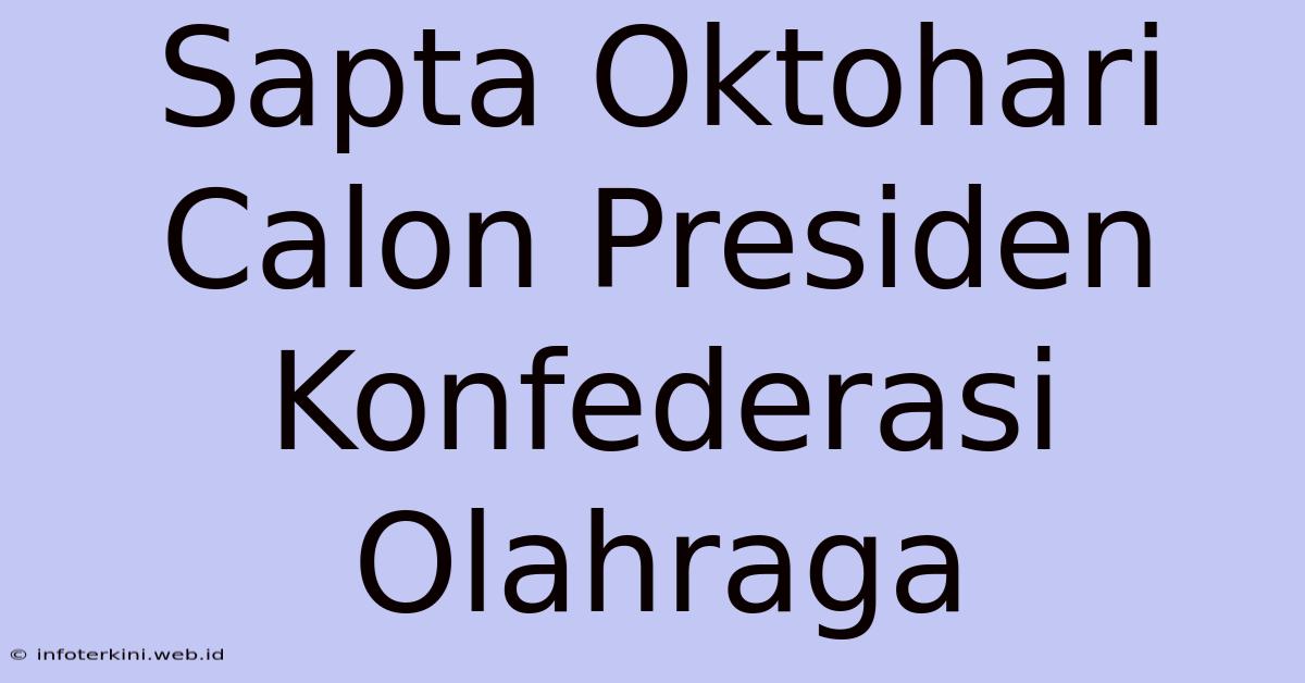 Sapta Oktohari Calon Presiden Konfederasi Olahraga