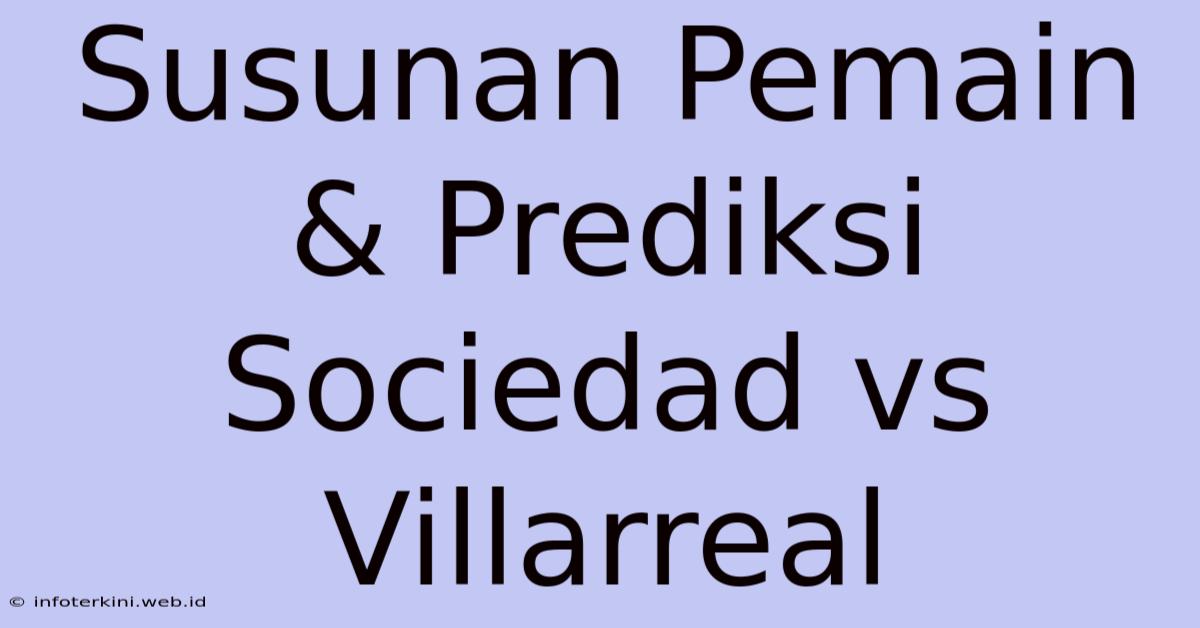 Susunan Pemain & Prediksi Sociedad Vs Villarreal