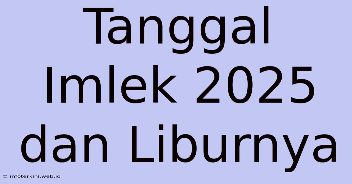 Tanggal Imlek 2025 Dan Liburnya