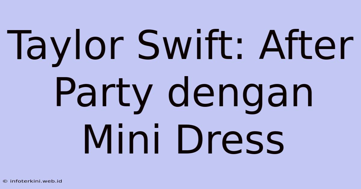 Taylor Swift: After Party Dengan Mini Dress