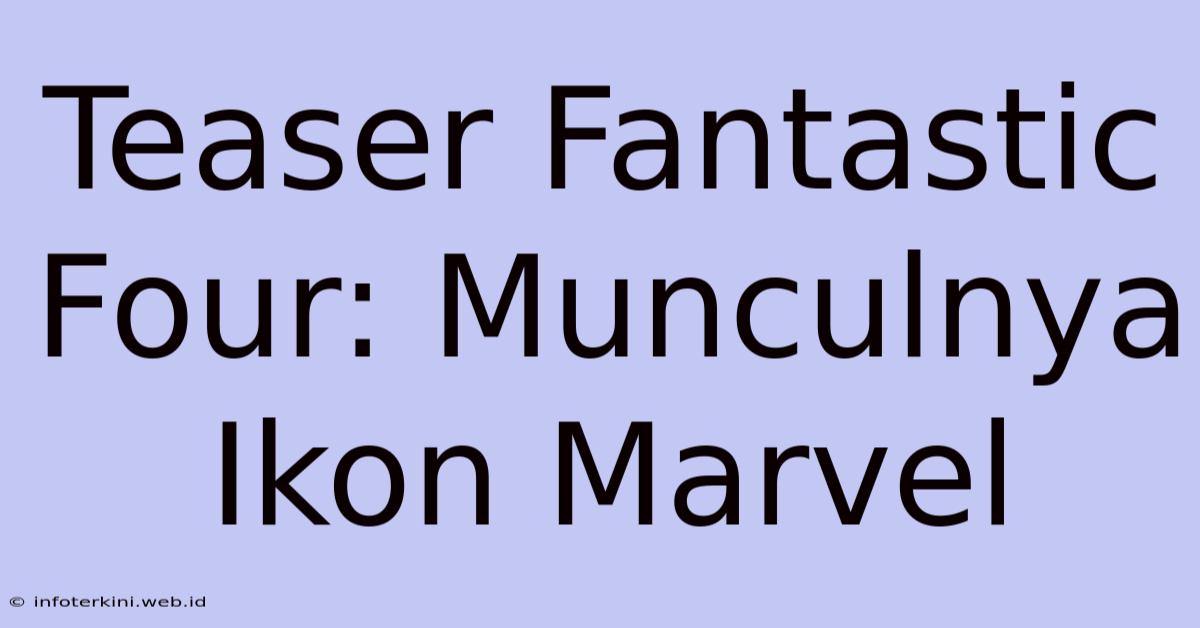 Teaser Fantastic Four: Munculnya Ikon Marvel