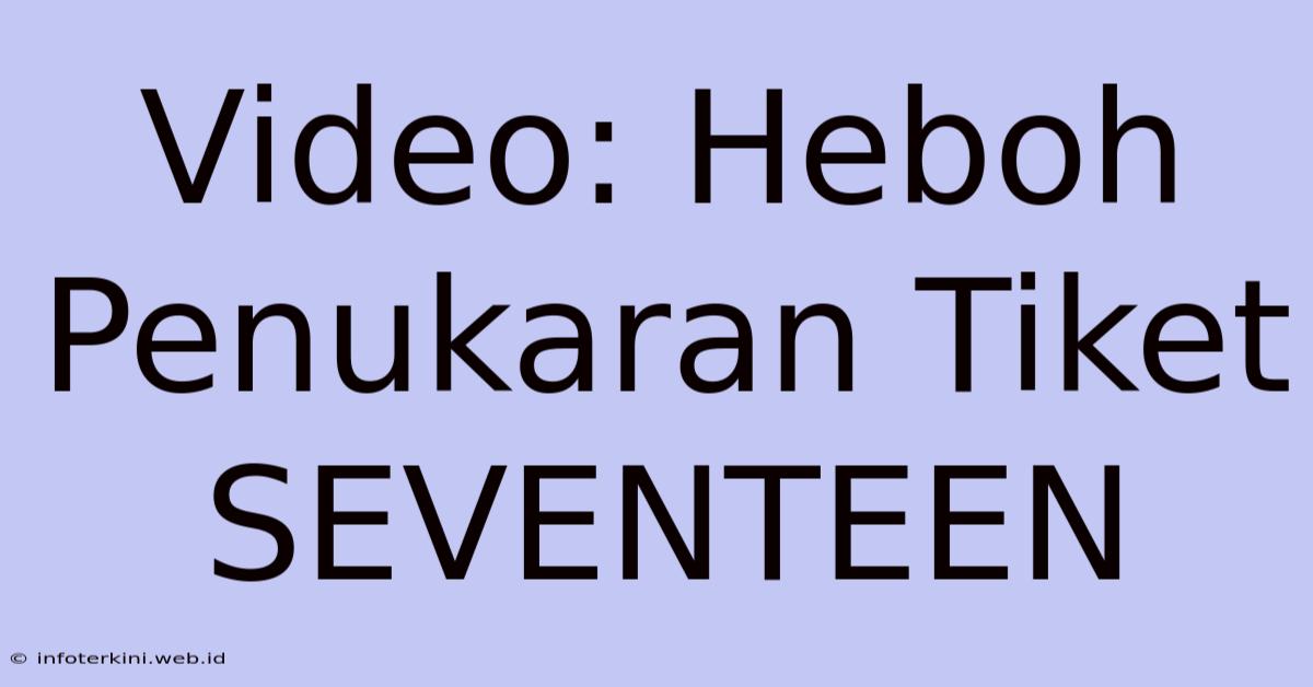 Video: Heboh Penukaran Tiket SEVENTEEN