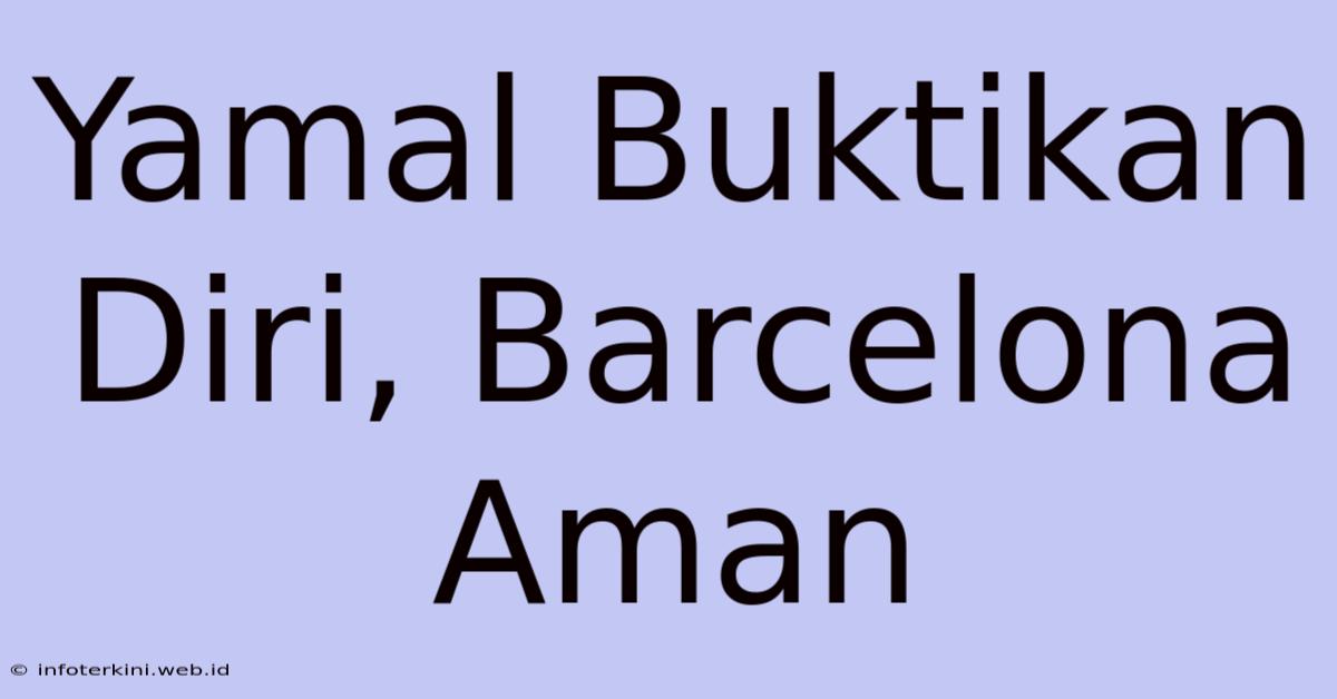 Yamal Buktikan Diri, Barcelona Aman